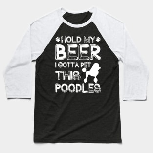 Holding My Beer I Gotta Pet This Poodles Baseball T-Shirt